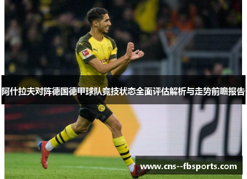 阿什拉夫对阵德国德甲球队竞技状态全面评估解析与走势前瞻报告