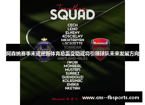 阿森纳赛季末或迎新体育总监变动或将引领球队未来发展方向 阿森纳赛季末或迎新体育总监变动或将引领球队未来发展方向