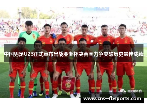 中国男足U23正式宣布出战亚洲杯决赛圈力争突破历史最佳成绩