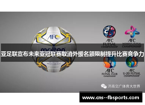 亚足联宣布未来亚冠联赛取消外援名额限制提升比赛竞争力