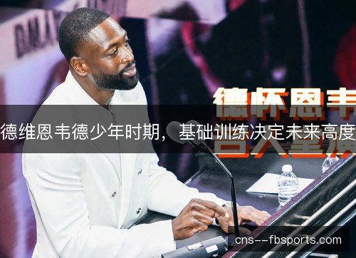 德维恩韦德少年时期，基础训练决定未来高度
